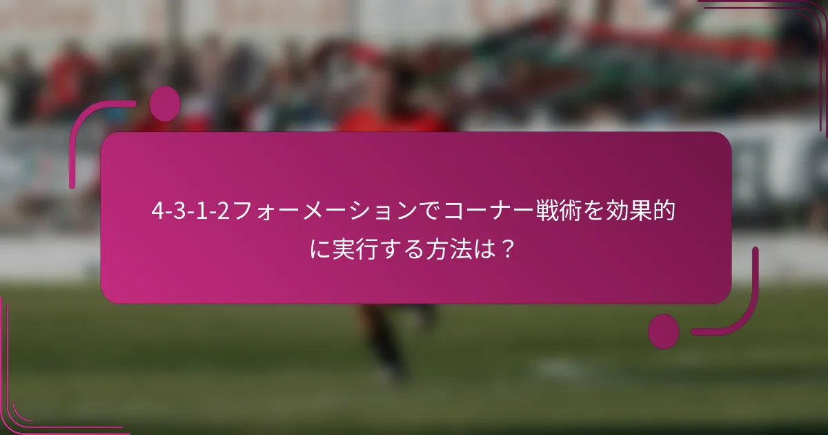 4-3-1-2フォーメーションでコーナー戦術を効果的に実行する方法は?