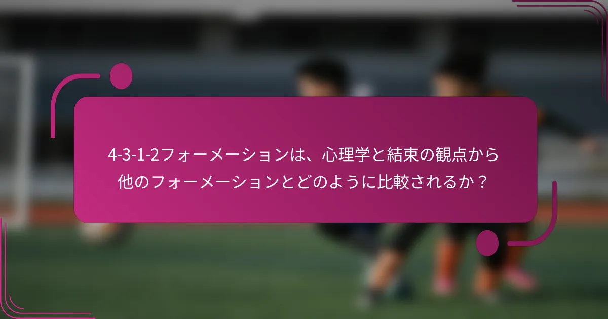 4-3-1-2フォーメーションは、心理学と結束の観点から他のフォーメーションとどのように比較されるか？