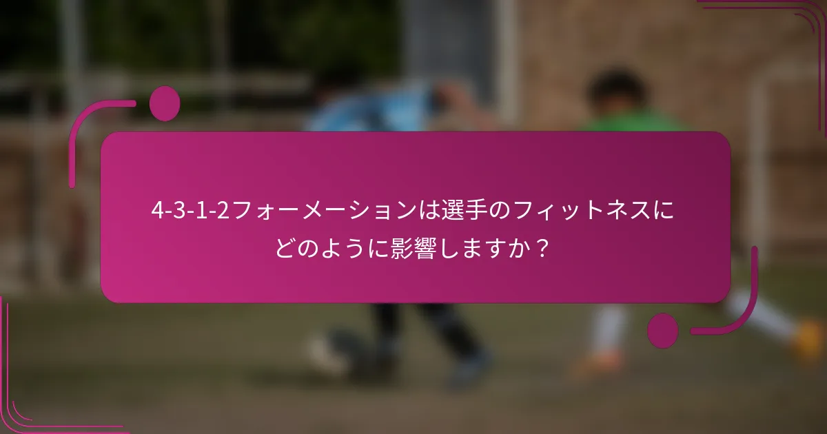 4-3-1-2フォーメーションは選手のフィットネスにどのように影響しますか?