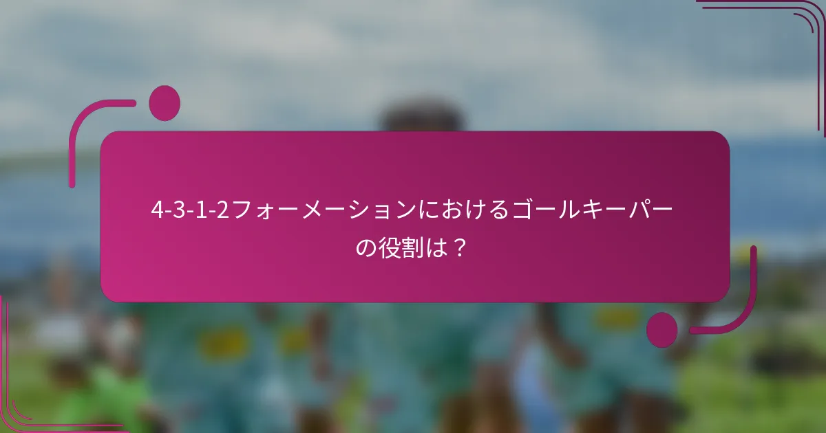 4-3-1-2フォーメーションにおけるゴールキーパーの役割は？
