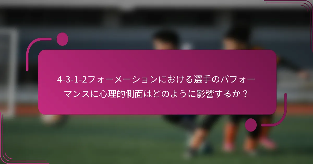 4-3-1-2フォーメーションにおける選手のパフォーマンスに心理的側面はどのように影響するか？
