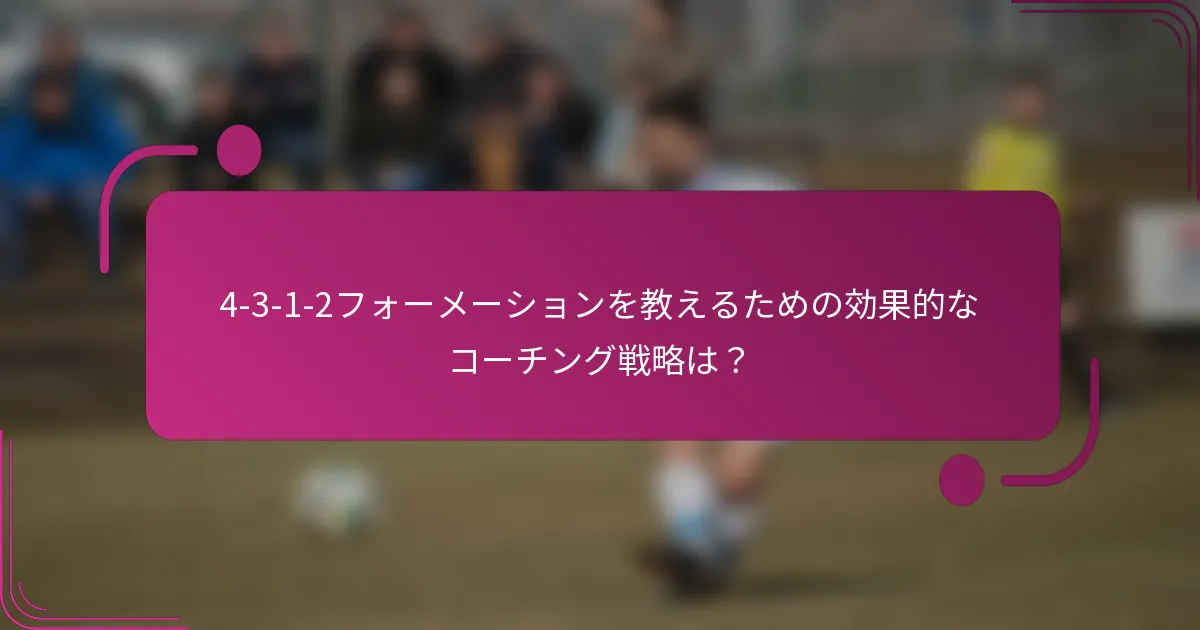 4-3-1-2フォーメーションを教えるための効果的なコーチング戦略は？