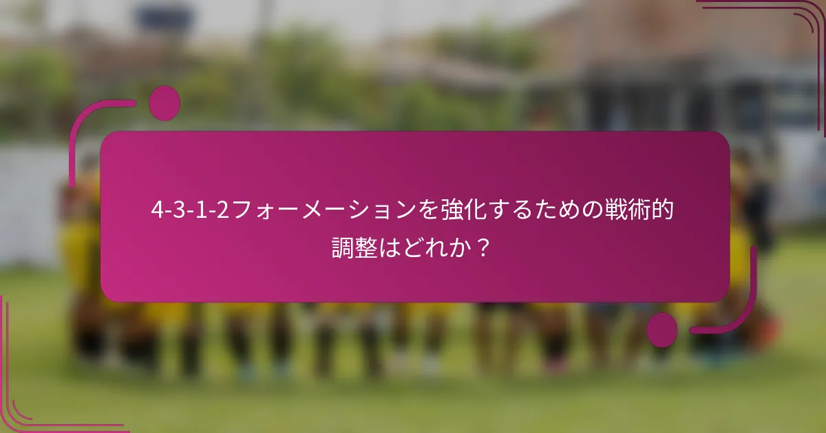 4-3-1-2フォーメーションを強化するための戦術的調整はどれか？