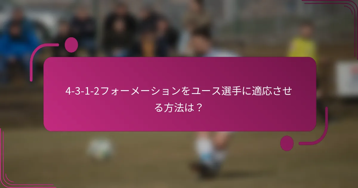 4-3-1-2フォーメーションをユース選手に適応させる方法は？