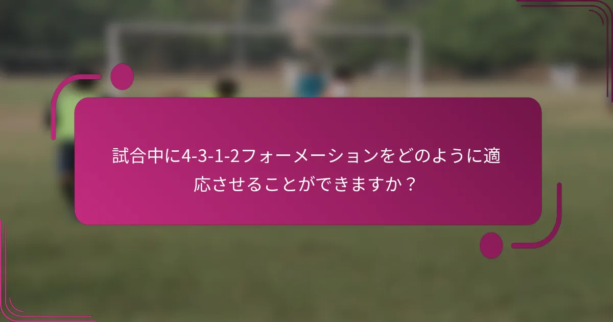 試合中に4-3-1-2フォーメーションをどのように適応させることができますか?