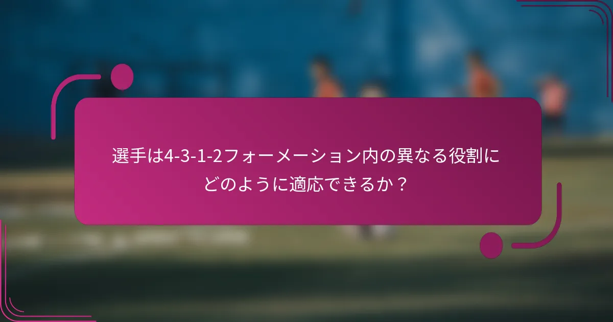 選手は4-3-1-2フォーメーション内の異なる役割にどのように適応できるか?