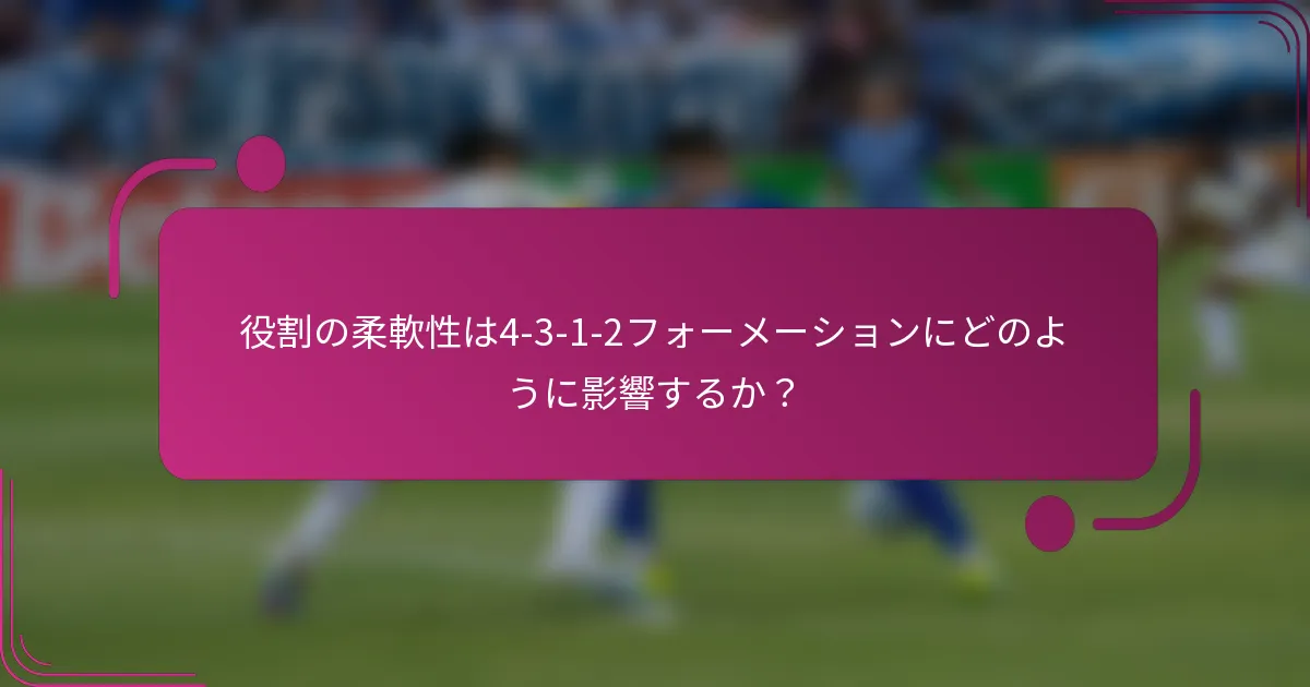 役割の柔軟性は4-3-1-2フォーメーションにどのように影響するか？